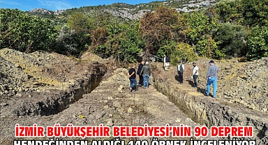 İzmir Büyükşehir Belediyesi’nin 90 deprem hendeğinden aldığı 140 örnek inceleniyor