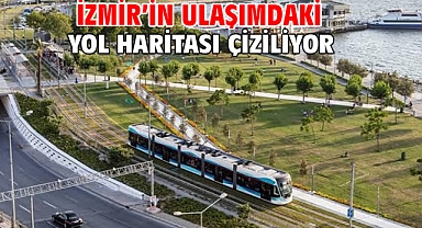 İzmir'in ulaşımdaki yol haritası çiziliyor