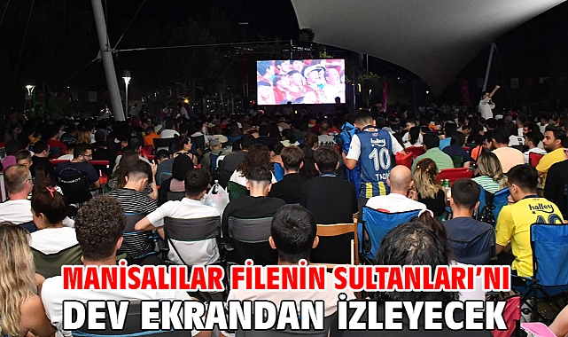 Manisalılar Filenin Sultanları’nı Dev Ekrandan İzleyecek
