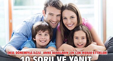 OKUL DÖNEMİYLE İLGİLİ ANNE BABALARIN EN ÇOK MERAK ETTİKLERİ 10 SORU VE YANIT!