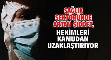 Sağlık sektöründe artan şiddet, hekimleri kamudan uzaklaştırıyor