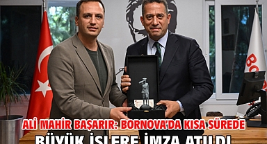 Ali Mahir Başarır: Bornova’da kısa sürede büyük işlere imza atıldı