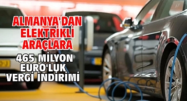 Almanya'dan elektrikli araçlara 465 milyon Euro'luk vergi indirimi