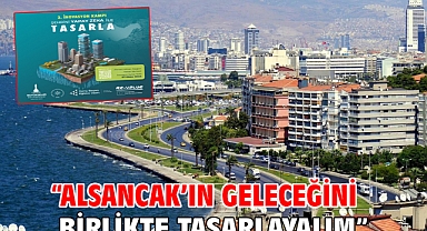 “Alsancak’ın geleceğini birlikte tasarlayalım”