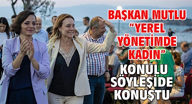 Başkan Mutlu “Yerel Yönetimde Kadın” konulu söyleşide konuştu