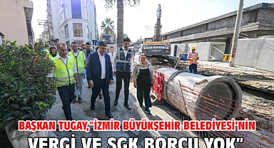 Başkan Tugay,“İzmir Büyükşehir Belediyesi’nin vergi ve SGK borcu yok”