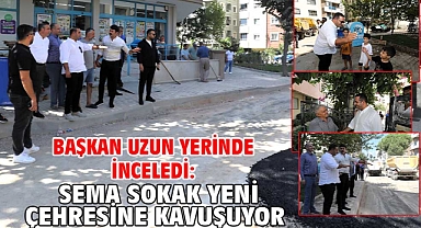 Başkan Uzun Yerinde İnceledi: Sema Sokak Yeni Çehresine Kavuşuyor
