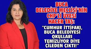 Buca Belediye Meclisi’nin CHP’li Üyesi Hacer Taş: “Cumhur İttifakı, Buca Belediyesi okulları temizliyor diye çileden çıktı!”