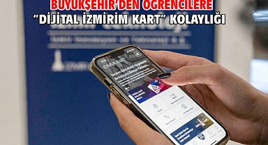 Büyükşehir’den öğrencilere “Dijital İzmirim Kart” kolaylığı
