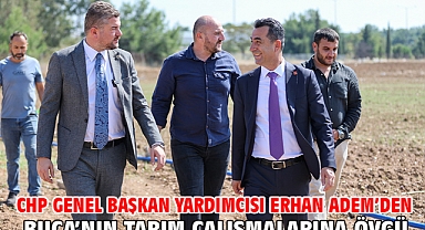 CHP Genel Başkan Yardımcısı Erhan Adem’den Buca’nın tarım çalışmalarına övgü