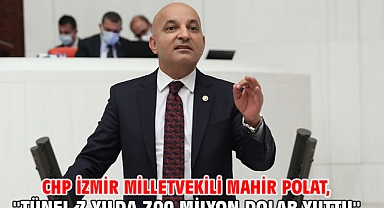 CHP İzmir Milletvekili Mahir Polat, ''Tünel 7 Yılda 700 Milyon Dolar Yuttu''