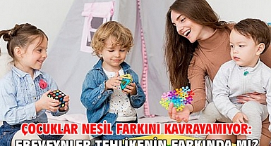 ÇOCUKLAR NESİL FARKINI KAVRAYAMIYOR: EBEVEYNLER TEHLİKENİN FARKINDA MI?