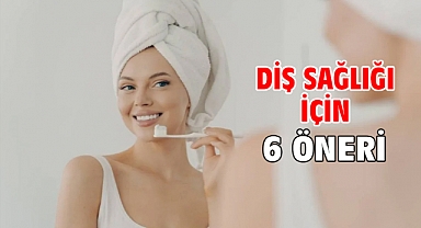 Diş sağlığı için 6 öneri