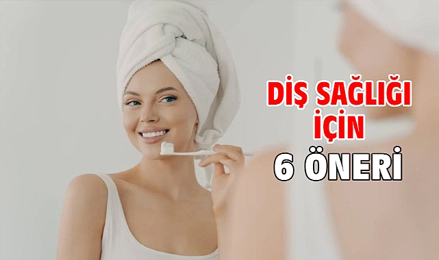 Diş sağlığı için 6 öneri