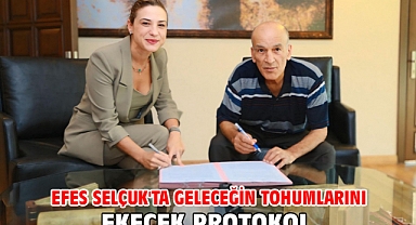 Efes Selçuk'ta geleceğin tohumlarını ekecek protokol