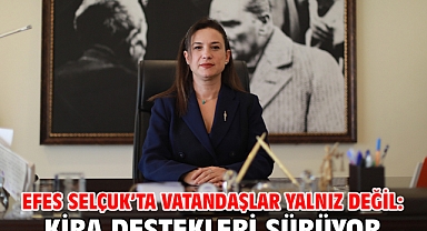 Efes Selçuk’ta vatandaşlar yalnız değil: Kira destekleri sürüyor