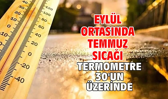 Eylül ortasında temmuz sıcağı! Termometre 30'un üzerinde!