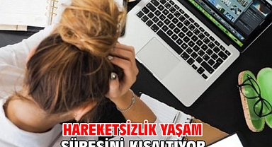 HAREKETSİZLİK YAŞAM SÜRESİNİ KISALTIYOR!