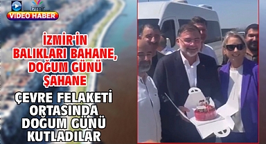İzmir'in balıkları bahane, Doğum günü şahane Çevre felaketi ortasında doğum günü kutladılar