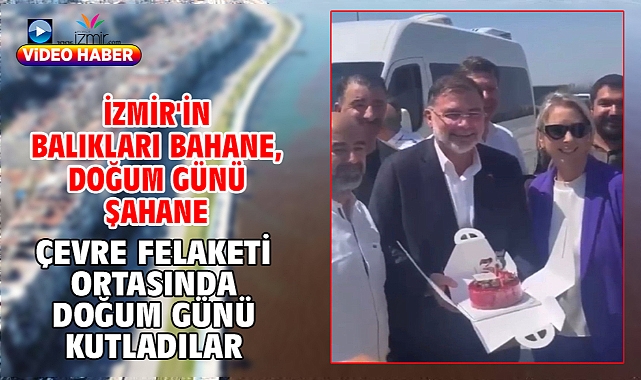İzmir'in balıkları bahane, Doğum günü şahane Çevre felaketi ortasında doğum günü kutladılar