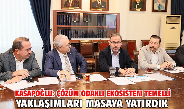 Kasapoğlu: Çözüm odaklı ekosistem temelli yaklaşımları masaya yatırdık