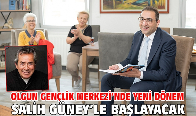 Olgun Gençlik Merkezi’nde yeni dönem Salih Güney’le başlayacak