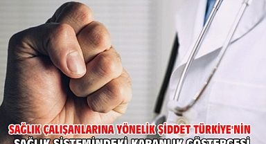 SAĞLIK ÇALIŞANLARINA YÖNELİK ŞİDDET TÜRKİYE'NİN SAĞLIK SİSTEMİNDEKİ KARANLIK GÖSTERGESİ