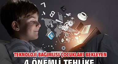 TEKNOLOJİ BAĞIMLISI ÇOCUKLARI BEKLEYEN 4 ÖNEMLİ TEHLİKE!