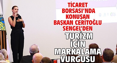 Ticaret Borsası'nda konuşan Başkan Ceritoğlu Sengel'den turizm için markalama vurgusu!
