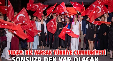 Tugay: Biz varsak Türkiye Cumhuriyeti sonsuza dek var olacak