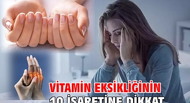 VİTAMİN EKSİKLİĞİNİN 10 İŞARETİNE DİKKAT!
