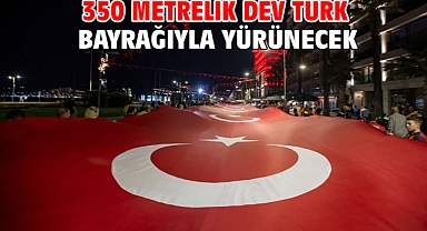 350 metrelik dev Türk bayrağıyla yürünecek