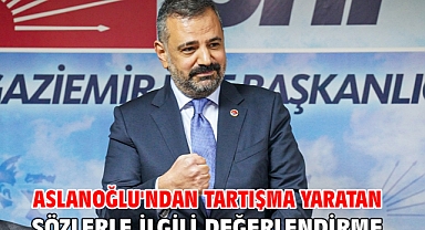 Aslanoğlu'ndan Tartışma Yaratan Sözlerle İlgili Değerlendirme