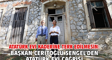 Atatürk Evi kaderine terk edilmesin: Başkan Ceritoğlu Sengel’den Atatürk Evi çağrısı!