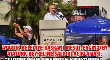 Ayvalık Belediye Başkanı Mesut Ergin’den Atatürk Heykeline Saldırı Açıklaması; “Şiddetle Ve Nefretle Kınıyorum”