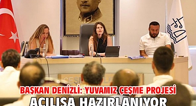  Başkan Denizli: Yuvamız Çeşme Projesi Açılışa Hazırlanıyor
