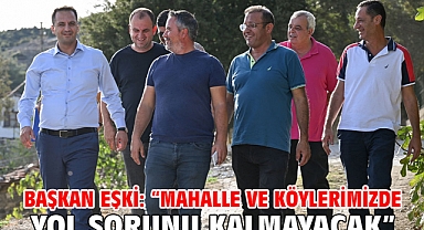 Başkan Eşki: “Mahalle ve köylerimizde yol sorunu kalmayacak”