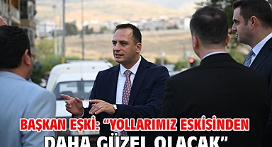 Başkan Eşki: “Yollarımız eskisinden daha güzel olacak”
