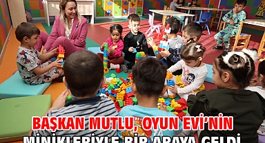 Başkan Mutlu, Oyun Evi’nin minikleriyle bir araya geldi