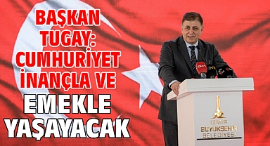 Başkan Tugay: Cumhuriyet inançla ve emekle yaşayacak