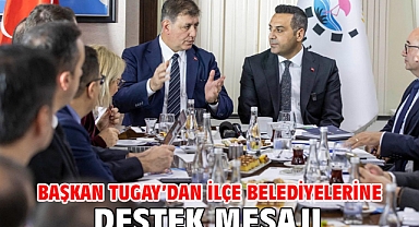 Başkan Tugay’dan ilçe belediyelerine destek mesajı