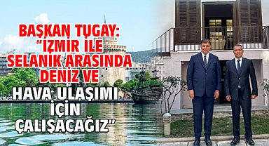 Başkan Tugay: “İzmir ile Selanik arasında deniz ve hava ulaşımı için çalışacağız”