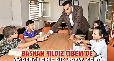 Başkan Yıldız ÇİBEM’de öğrencilerle bir araya geldi