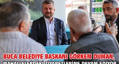 Buca Belediye Başkanı Görkem Duman, mahallelerdeki ziyaretlerine devam ediyor