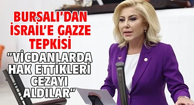 BURSALI’DAN İSRAİL’E GAZZE TEPKİSİ “VİCDANLARDA HAK ETTİKLERİ CEZAYI ALDILAR”