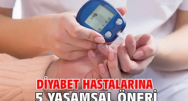 DİYABET HASTALARINA 5 YAŞAMSAL ÖNERİ!