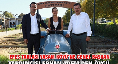 Efes Tarlası Yaşam Köyü’ne Genel Başkan Yardımcısı Erhan Adem’den övgü