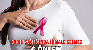 KADIN SAĞLIĞINDA İHMALE GELMEZ 6 ÖNLEM