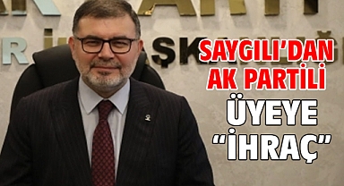 Saygılı’dan AK Partili üyeye “İhraç”