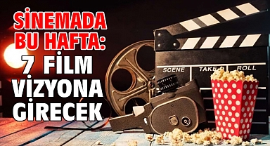 Sinemada bu hafta: 7 film vizyona girecek